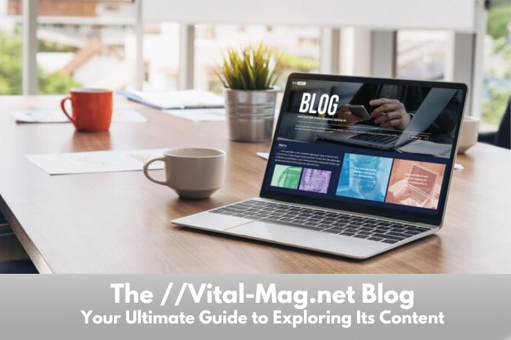 The //Vital-Mag.net Blog: Your Ultimate Guide to Exploring Its Content