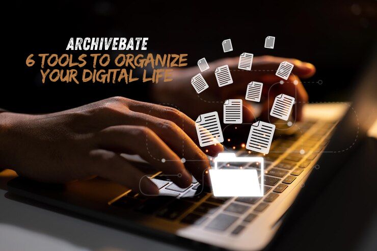 Archivebate: 6 Tools to Organize Your Digital Life