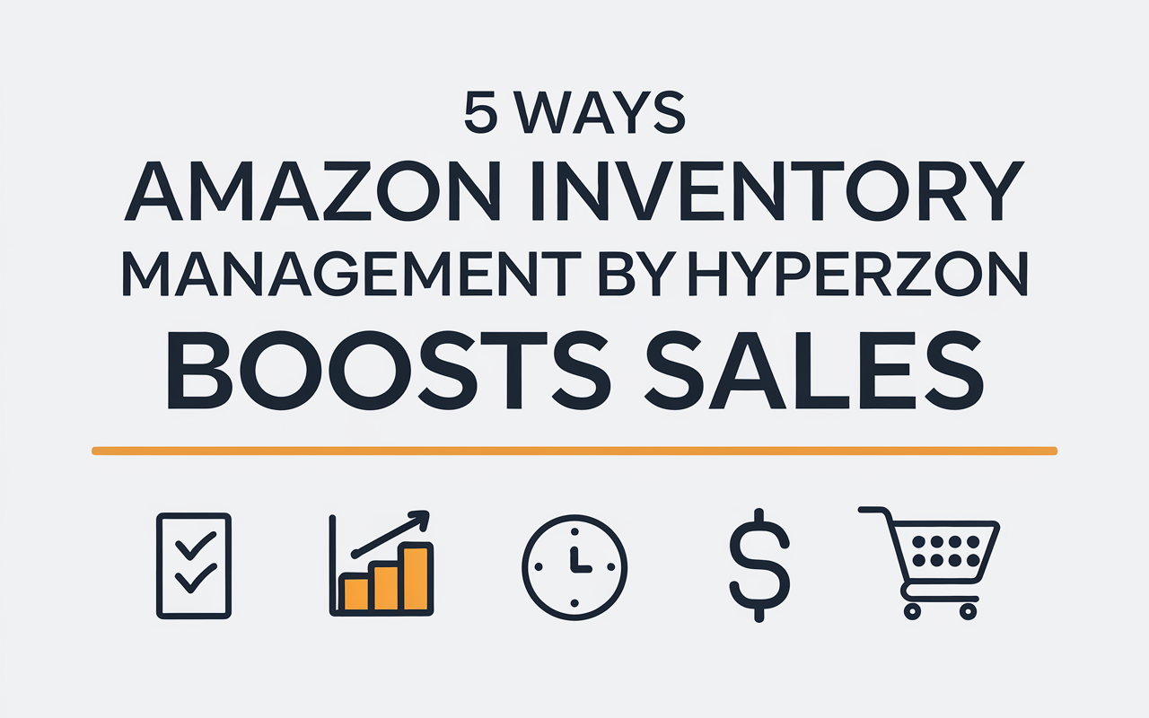 5 Ways Amazon Inventory Management ByHyperzon Boosts Sales