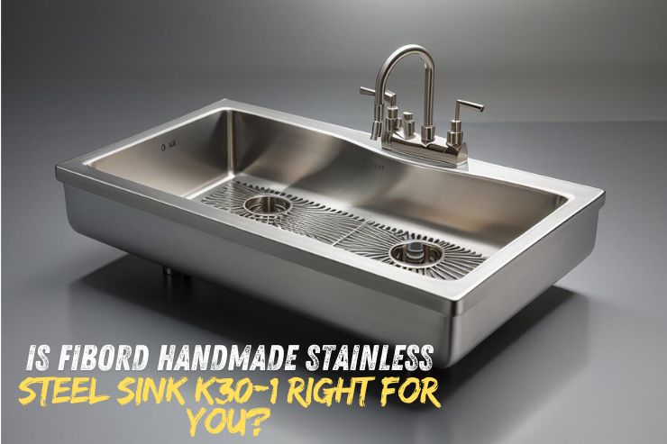 Is Fibord Handmade Stainless Steel Sink K30-1 Right for You?